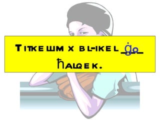 Titke llim x b l-ike l _ġo_
                         _
         ħalqe k.
 