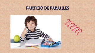 PARTICIÓ DE PARAULES
 