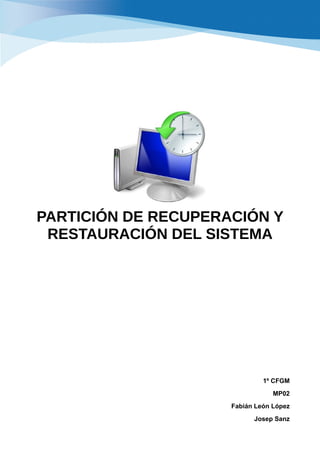 PARTICIÓN DE RECUPERACIÓN Y
RESTAURACIÓN DEL SISTEMA
1º CFGM
MP02
Fabián León López
Josep Sanz
 