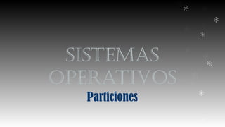 SiStemaS
OperativOS
Particiones
 