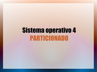Sistema operativo 4
PARTICIONADO

 