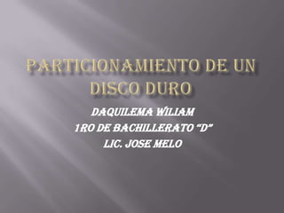 DAQUILEMA WILIAM
1RO DE BACHILLERATO “D”
     LIC. JOSE MELO
 