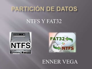 NTFS Y FAT32
ENNER VEGA
 