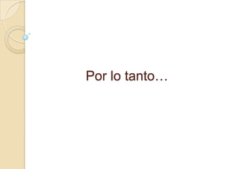 Por lo tanto…
 