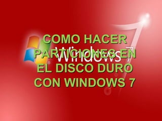 COMO HACER PARTICIONES EN EL DISCO DURO CON WINDOWS 7 