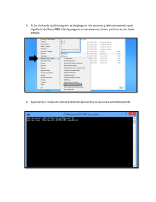 5. Al dar clicken la opciónprogramsse desplegaranmásopcionesyseleccionaremoslacual
digaPartición/Boot/MBR.Yde desplegaranotrasydaremosclicken partitionwizardhome
editión.
6. Apareceráunconsolaen estase extraerálaaplicaciónyse ejecutaraautomáticamente
 