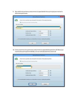 9. Nossaldrá estaventanayreduciremoslacapacidaddel discoprincipal pararealizarla
diferentesparticiones
10. Comocrearemostresparticionesreduciremoslacapacidadde particióna20 GB ya que
nuestrodiscoprincipal tiene60 GB, una vezrealizadodaremosclickenok
 