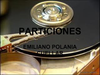 PARTICIONES
EMILIANO POLANIA
    CUELLAR
 