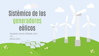 Sistémico de los
generadores
eólicos
Fernanda Camila Robledo Soto
1°A
09/02/2023
 
