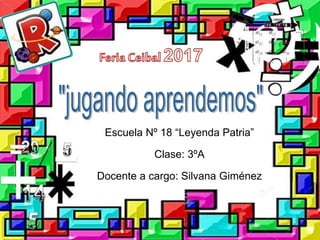 Escuela Nº 18 “Leyenda Patria”
Clase: 3ºA
Docente a cargo: Silvana Giménez
 