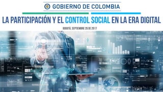 BOGOTÁ, septiembre 26 de 2017
La participación y el control social en la era digital
 