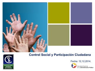Control Social y Participación Ciudadana
Fecha: 12,12,2014.
 