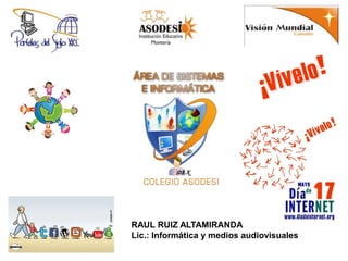 RAUL RUIZ ALTAMIRANDA Lic.: Informática y medios audiovisuales 