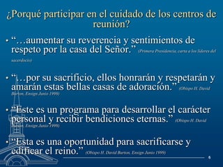 ¿Porqué participar en el cuidado de los centros de reunión?“…aumentar su reverencia y sentimientos de respeto por la casa del Señor.” (Primera Presidencia, carta a los líderes del sacerdocio)