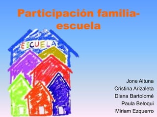 Jone Altuna
Cristina Arizaleta
Diana Bartolomé
Paula Beloqui
Miriam Ezquerro
Participación familia-
escuela
 
