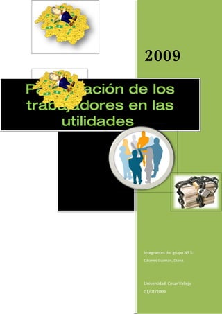 2009
Participación de los
trabajadores en las
     utilidades




               Integrantes del grupo Nº 5:
               Cáceres Guzmán, Diana.




               Universidad Cesar Vallejo
               01/01/2009
 