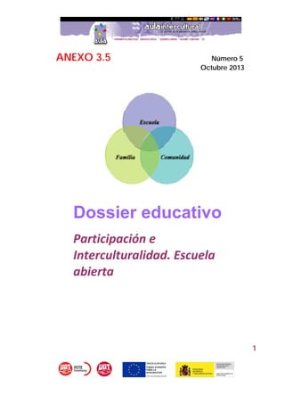 1
ANEXO 3.5 Número 5
Octubre 2013
Dossier educativo
Participación e 
Interculturalidad. Escuela 
abierta
 