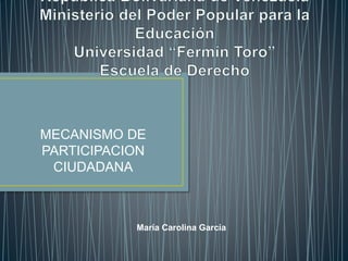 María Carolina García
MECANISMO DE
PARTICIPACION
CIUDADANA
 