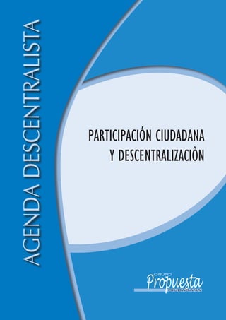 AgendA descentrAlistA



                        ParticiPación ciudadana
                            y descentralizaciòn
 
