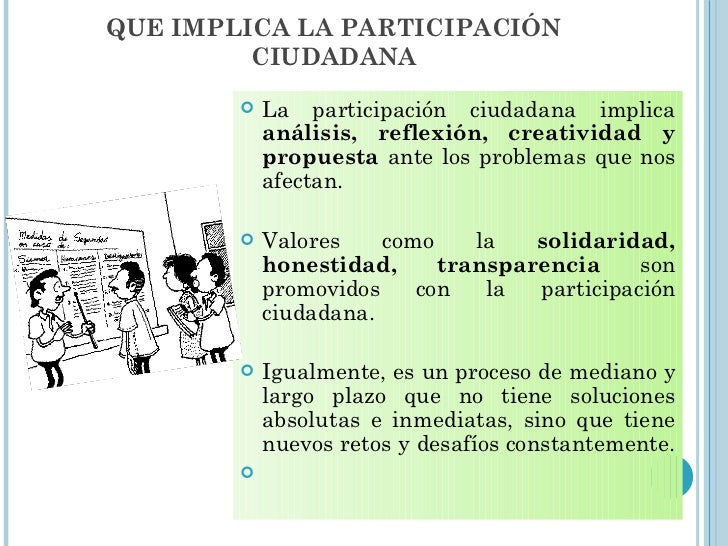 QUE IMPLICA LA PARTICIPACIÃN CIUDADANA <ul><li>La participaciÃ³n ciudadana implica  anÃ¡lisis, reflexiÃ³n, creatividad y prop...