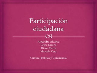 Alejandra Álvarez
César Barona
Diana Marín
Marcela Vera
Cultura, Política y Ciudadanía
 