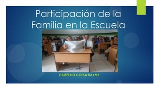 Participación de la
Familia en la Escuela
DEMETRIO CCESA RAYME
 