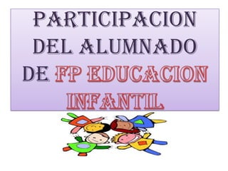 PARTICIPACION DEL ALUMNADODE FP EDUCACION INFANTIL 