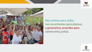 Nos unimos para soñar,
nos escuchamos para planear,
y generamos acuerdos para
construirlos juntos.
 