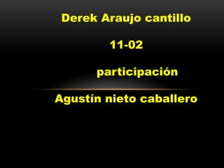 Derek Araujo cantillo

        11-02

      participación

Agustín nieto caballero
 