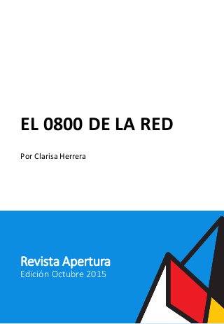 EL	0800	DE	LA	RED
Por	Clarisa	Herrera
Revista	Apertura
Edición	Octubre	2015
 