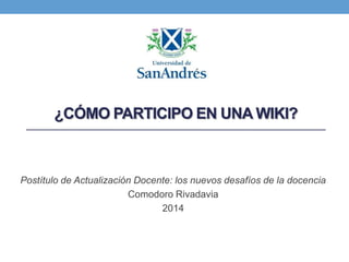 ¿CÓMO PARTICIPO EN UNA WIKI?

Postítulo de Actualización Docente: los nuevos desafíos de la docencia
Comodoro Rivadavia
2014

 