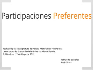 Realizado para la asignatura de Política Monetaria y Financiera,
Licenciatura de Economía de la Universidad de Valencia.
Publicado el 17 de Mayo de 2012

                                                              Fernando Izquierdo
                                                              José Olcina
 