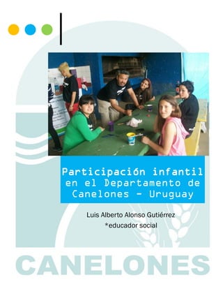 Participación infantil
en el Departamento de
Canelones - Uruguay
Luis Alberto Alonso Gutiérrez
*educador social
 