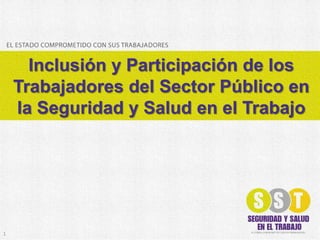 Inclusión y Participación de los
Trabajadores del Sector Público en
la Seguridad y Salud en el Trabajo
1
 