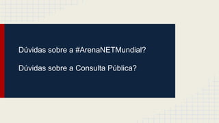 Dúvidas sobre a #ArenaNETMundial?
Dúvidas sobre a Consulta Pública?
 
