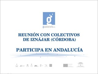 REUNIÓN CON COLECTIVOS  DE IZNÁJAR (CÓRDOBA) PARTICIPA EN ANDALUCÍA 