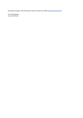 Se puede conseguir más información sobre el evento en la Web www.programamos.es
Un cordial saludo
Juan Luis Pavón
 
