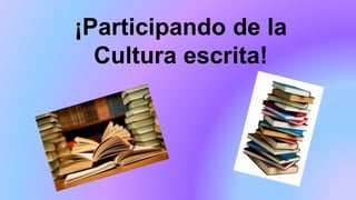 ¡Participando de la
Cultura escrita!
 