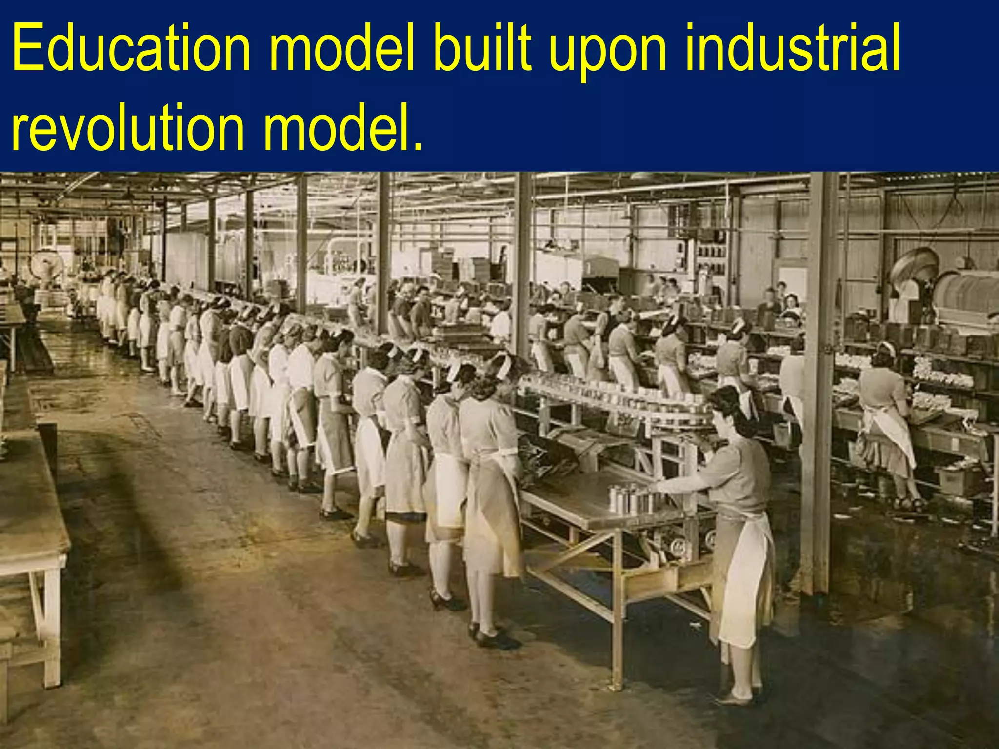 Education model built upon industrial
revolution model.
 