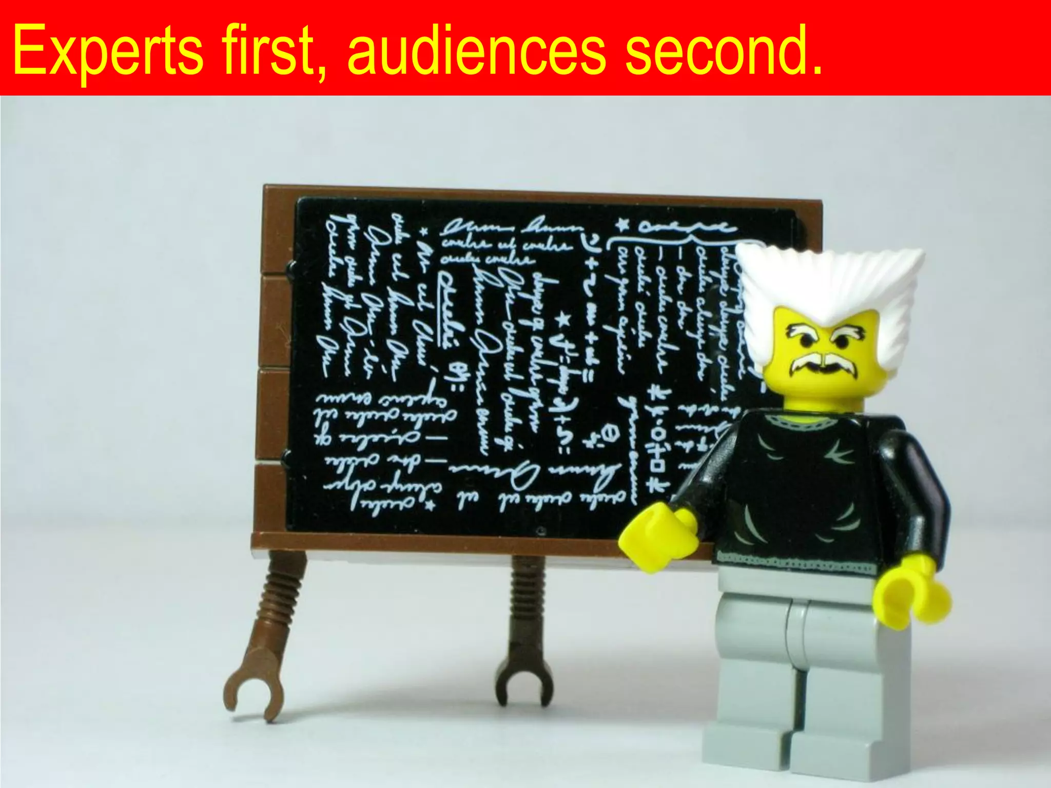 Experts first, audiences second.
 