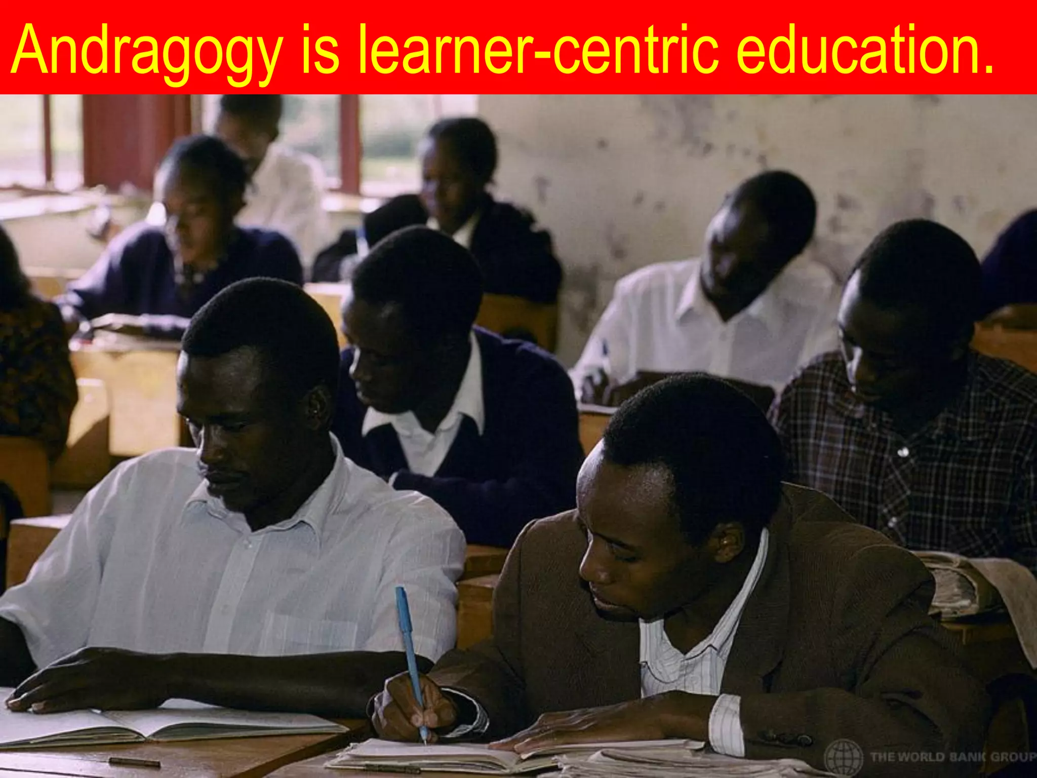 Andragogy is learner-centric education.
 