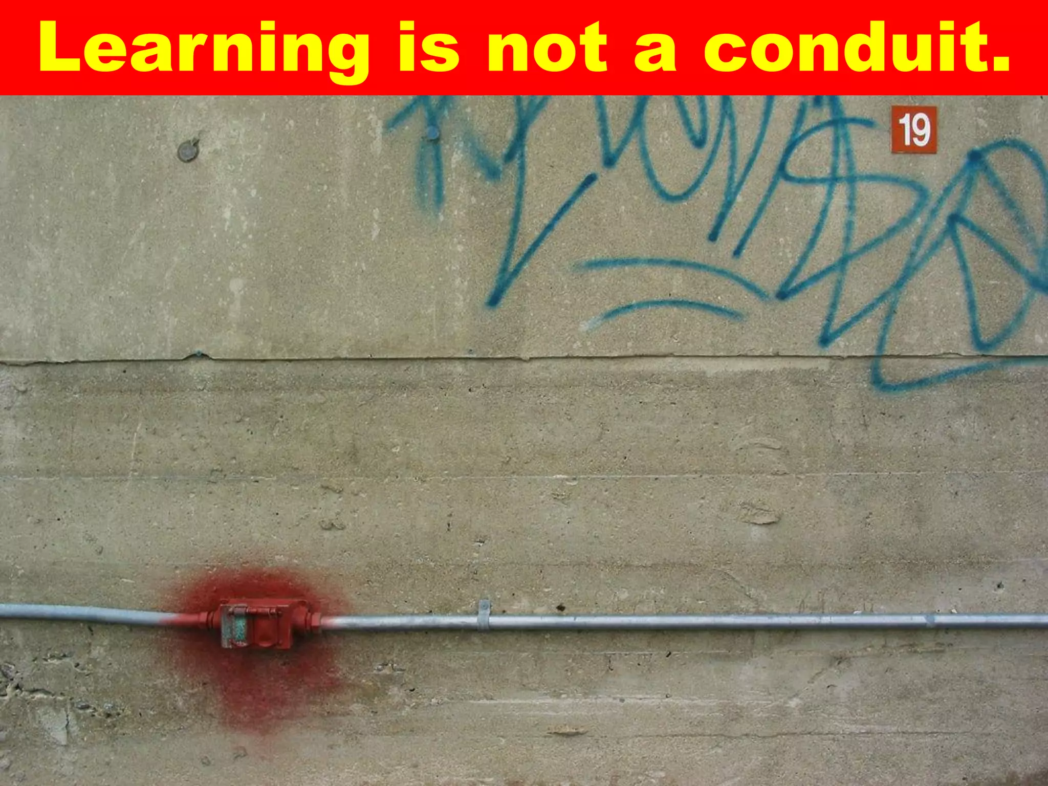 Learning is not a conduit.
 