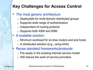 Key Challenges for Access Control
•  The most generic architecture
o  Deployable for multi-domain distributed groups
o  Su...