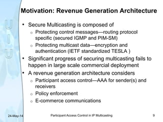 Motivation: Revenue Generation Architecture
•  Secure Multicasting is composed of
o  Protecting control messages—routing p...