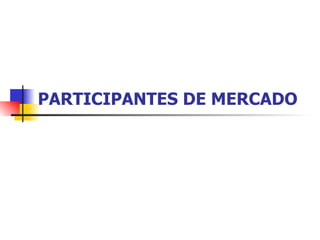 PARTICIPANTES DE MERCADO 