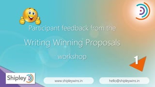 www.shipleywins.in hello@shipleywins.in
1
Participant feedback from the
Writing Winning Proposals
workshop
 