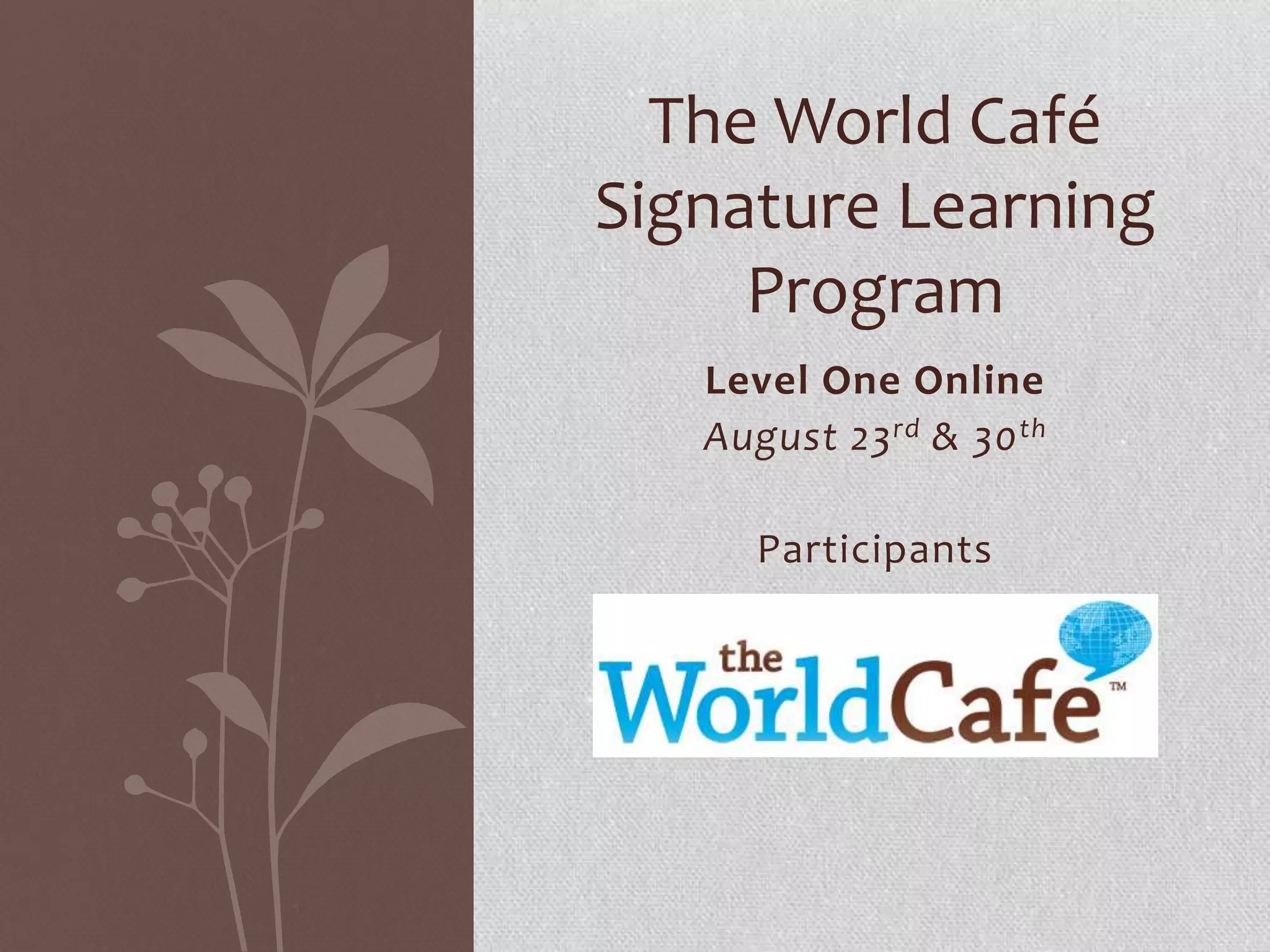 The World CaféSignature Learning ProgramLevel One Online August 23rd & 30thParticipants
