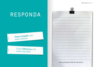 19conhecendo a oi
responda
Como competir com
estas marcas?
O que diferencia a Oi
nesse mercado?
Revolucionar está no DNA da Oi.
 