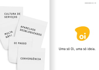 23conhecendo a oi
Cultura de
serviços
Multa
não!
Aparelhosdesbloqueados
Oi Paggo
Convergência
Uma só Oi, uma só ideia.
 
