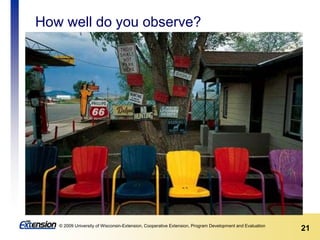21© 2009 University of Wisconsin-Extension, Cooperative Extension, Program Development and Evaluation
How well do you observe?
 